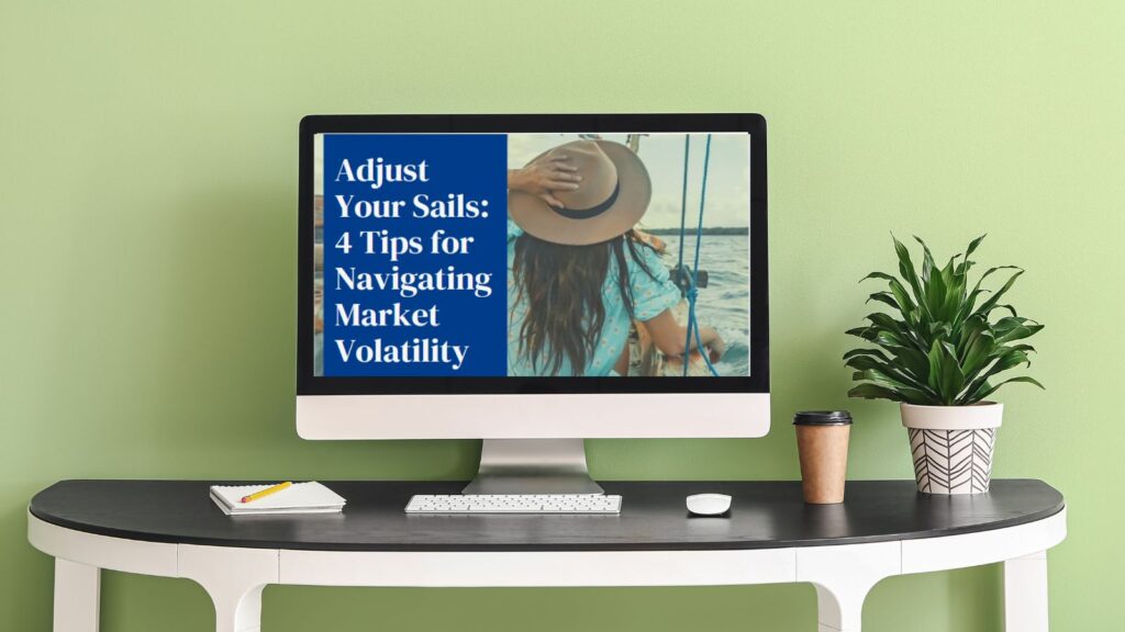 a computer on a desk with text on the screen "adjust your sails 4 tips for navigating market volatility"